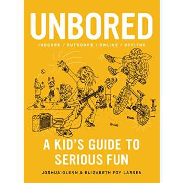 Unbored: A Kid’s Guide to Serious Fun for Ages 8-14