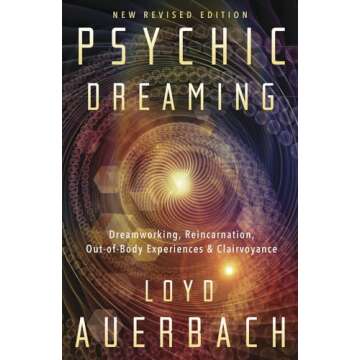 Psychic Dreaming: Dreamworking, Reincarnation, Out-of-Body Experiences & Clairvoyance