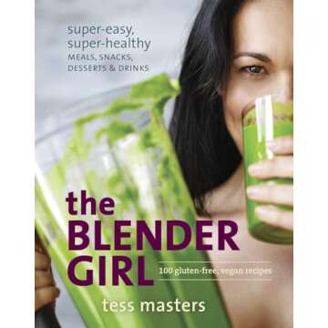 The Blender Girl: Super-Easy, Super-Healthy Meals, Snacks, Desserts, and Drinks--100 Gluten-Free, Ve...