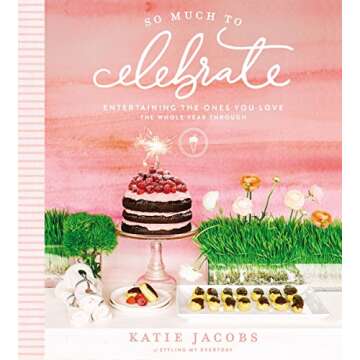 So Much to Celebrate: Entertaining the Ones You Love the Whole Year Through