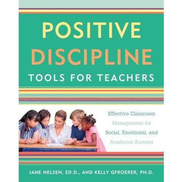 Positive Discipline Tools for Teachers: Effective Classroom Management for Social, Emotional, and Ac...
