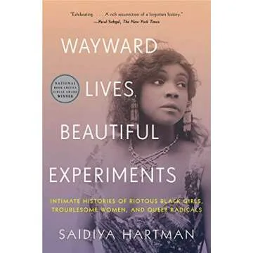 Wayward Lives, Beautiful Experiments: Intimate Histories of Riotous Black Girls, Troublesome Women, ...