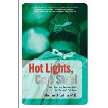 Hot Lights, Cold Steel - A Surgeon's Journey through Residency