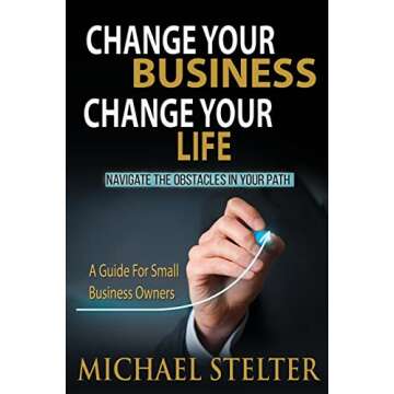 Change Your Business Change Your Life: Overcoming the Obstacles in Your Path: A Guide for Small Busi...