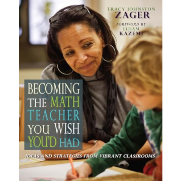 Becoming the Math Teacher You Wish You'd Had: Ideas and Strategies from Vibrant Classrooms