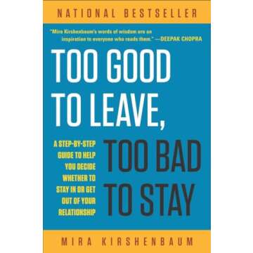 Too Good to Leave, Too Bad to Stay: A Step-by-Step Guide to Help You Decide Whether to Stay In or Get Out of Your Relationship