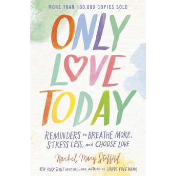 Only Love Today: Reminders to Breathe More, Stress Less, and Choose Love