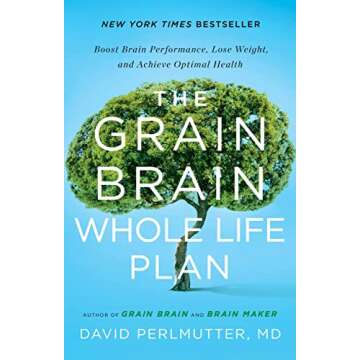 The Grain Brain Whole Life Plan: Boost Brain Performance, Lose Weight, and Achieve Optimal Health