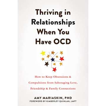 Thriving in Relationships When You Have OCD: How to Keep Obsessions and Compulsions from Sabotaging ...