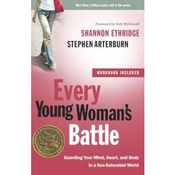 Every Young Woman's Battle: Guarding Your Mind, Heart, and Body in a Sex-Saturated World
