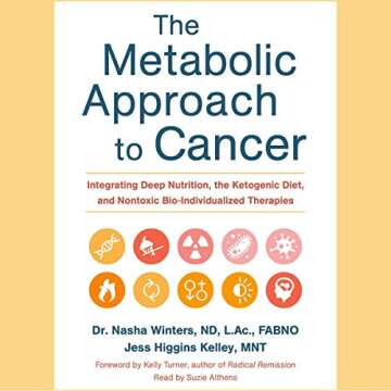 The Metabolic Approach to Cancer: Integrating Deep Nutrition, the Ketogenic Diet, and Nontoxic Bio-I...