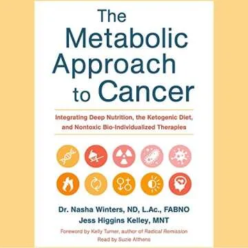 The Metabolic Approach to Cancer: Integrating Deep Nutrition, the Ketogenic Diet, and Nontoxic Bio-I...