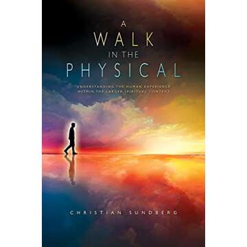 A Walk in the Physical: Understanding the Human Experience Within the Larger Spiritual Context