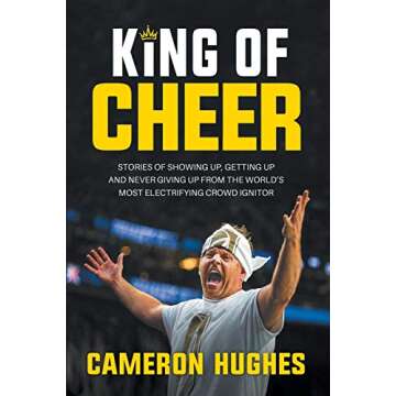 King of Cheer: Stories of Showing up, Getting up and Never Giving Up from the World's Most Electrifying Crowd Ignitor