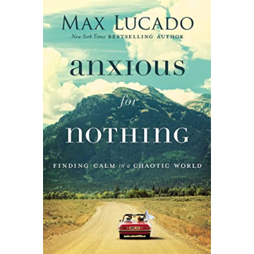 Anxious for Nothing Finding Calm in a Chaotic World