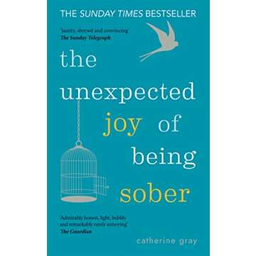 The Unexpected Joy of Being Sober: Discovering a happy, healthy, wealthy alcohol-free life
