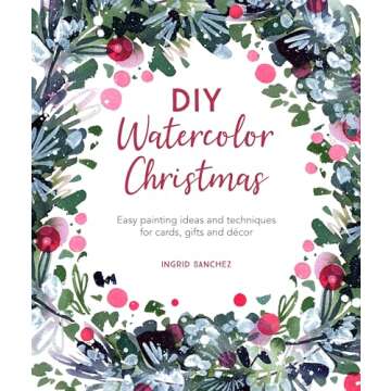 DIY Watercolor Christmas: Easy painting ideas and techniques for cards, gifts and décor (DIY Watercolor, 3)