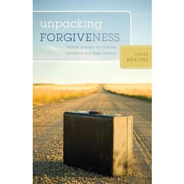 Unpacking Forgiveness: Biblical Answers for Complex Questions and Deep Wounds