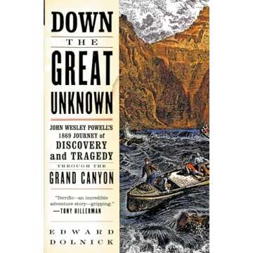 Down the Great Unknown: John Wesley Powell's 1869 Journey of Discovery and Tragedy Through the Grand...