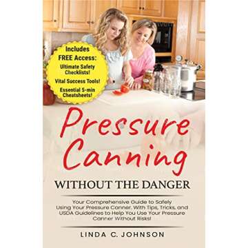 Pressure Canning Without the Danger: Your Comprehensive Guide to Safely Using Your Pressure Canner. ...