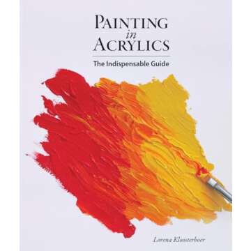 Painting in Acrylics: The Indispensable Guide for Artists of All Levels