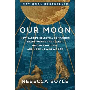 Our Moon: How Earth's Celestial Companion Transformed the Planet, Guided Evolution, and Made Us Who ...