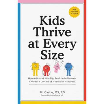 Kids Thrive at Every Size: How to Nourish Your Big, Small, or In-Between Child for a Lifetime of Hea...