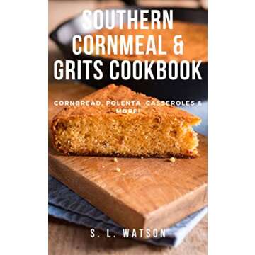 Southern Cornmeal & Grits Cookbook: Cornbread, Polenta, Casseroles & More!