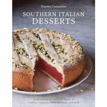 Southern Italian Desserts: Rediscovering the Sweet Traditions of Calabria, Campania, Basilicata, Pug...