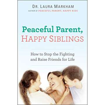 Peaceful Parent, Happy Siblings Guide to Sibling Harmony and Friendship