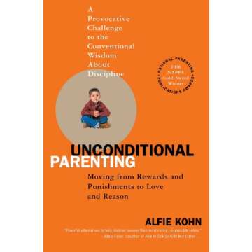 Unconditional Parenting: Moving from Rewards and Punishments to Love and Reason