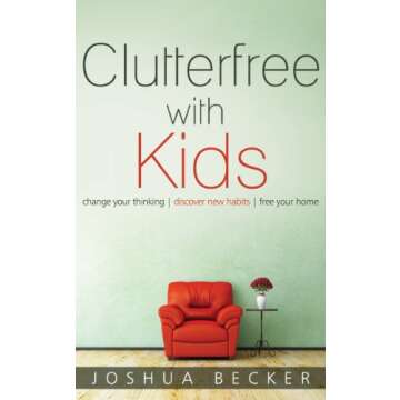 Clutterfree with Kids: Change your thinking. Discover new habits. Free your home.