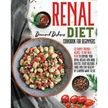 RENAL DIET COOKBOOK FOR BEGINNERS: 135 Kidney Friendly Recipes +35 Day Meal Plan to Control Your Ren...