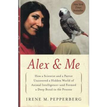 Alex & Me: How a Scientist and a Parrot Uncovered a Hidden World of Animal Intelligence--and Formed a Deep Bond in the Process