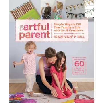 The Artful Parent: Simple Ways to Fill Your Family's Life with Art and Creativity--Includes over 60 ...