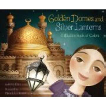 Golden Domes and Silver Lanterns: A Muslim Book of Colors (A Muslim Book Of Concepts)