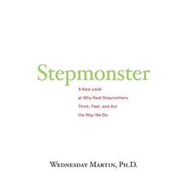 Stepmonster: A New Look at Why Real Stepmothers Think, Feel, and Act the Way We Do