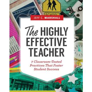 The Highly Effective Teacher: 7 Classroom-Tested Practices That Foster Student Success