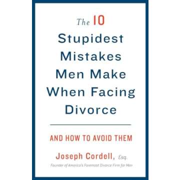 The 10 Stupidest Mistakes Men Make When Facing Divorce: And How to Avoid Them