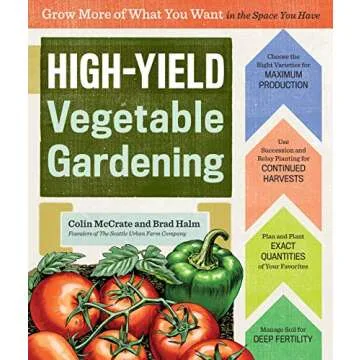 High-Yield Vegetable Gardening: Grow More of What You Want in the Space You Have