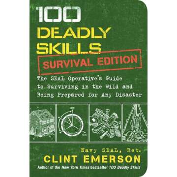 100 Deadly Skills: Survival Edition: The SEAL Operative's Guide to Surviving in the Wild and Being Prepared for Any Disaster