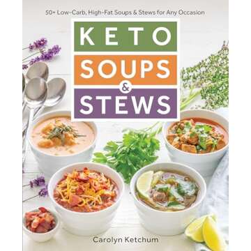Keto Soups & Stews: 50+ Low-Carb, High-Fat Soups & Stews for Any Occasion