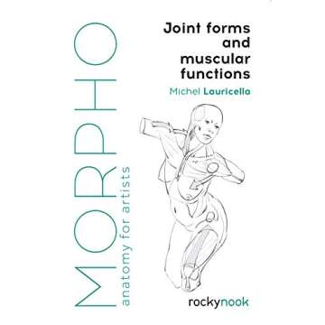 Morpho: Joint Forms and Muscular Functions: Anatomy for Artists (Morpho: Anatomy for Artists, 6)