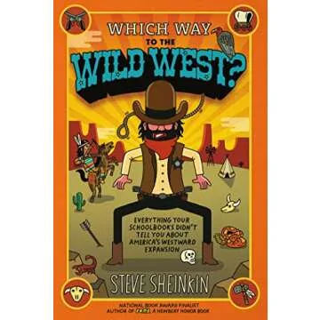 Which Way to the Wild West?: Everything Your Schoolbooks Didn't Tell You About America's Westward Ex...
