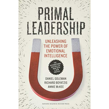 Primal Leadership: Unleashing the Power of Emotional Intelligence