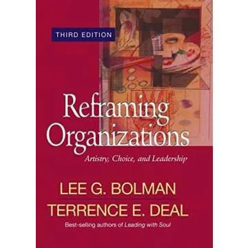 Reframing Organizations: Artistry, Choice, and Leadership - A Comprehensive Guide for Effective Mana...