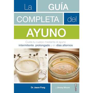 La guía completa del ayuno: Cuida tu cuerpo mediante el ayuno intermitente, prolongado y en días a...