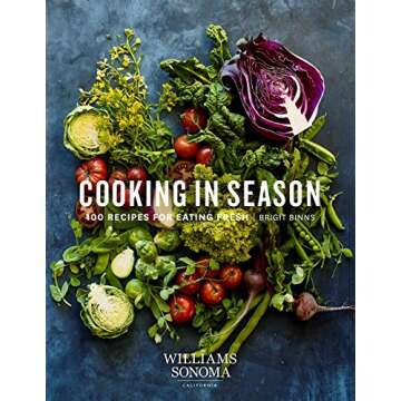 Cooking in Season: 100 Recipes for Eating Fresh - A Culinary Adventure for Every Home Chef