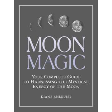 Moon Magic: Your Complete Guide to Harnessing the Mystical Energy of the Moon (Moon Magic, Spells, &...