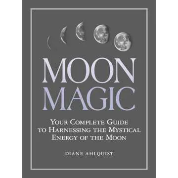 Moon Magic: Your Complete Guide to Harnessing the Mystical Energy of the Moon (Moon Magic, Spells, &...